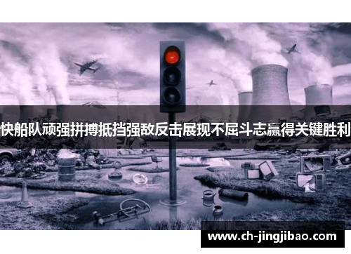 快船队顽强拼搏抵挡强敌反击展现不屈斗志赢得关键胜利