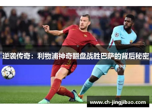 逆袭传奇：利物浦神奇翻盘战胜巴萨的背后秘密