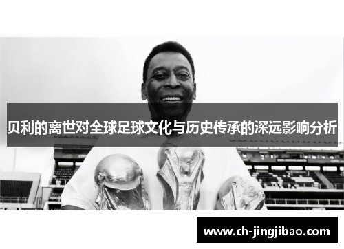 贝利的离世对全球足球文化与历史传承的深远影响分析