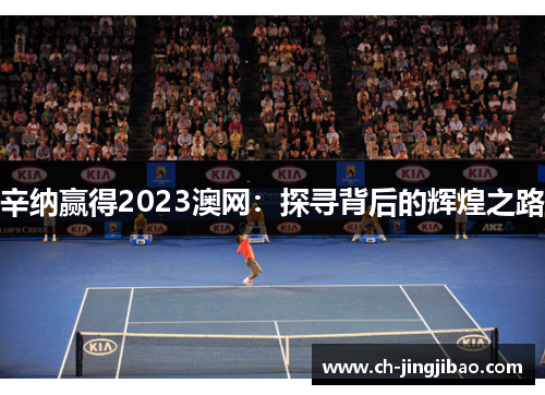 辛纳赢得2023澳网：探寻背后的辉煌之路